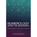Numerology Book for Beginners: Master Numbers To Discover Your Destiny