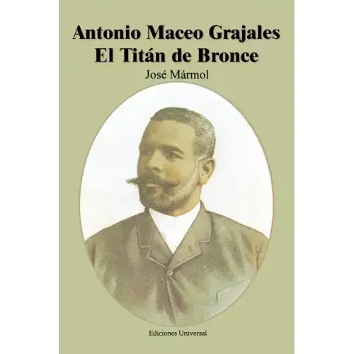 Antonio Maceo Grajales: El Titaan de Bronce