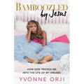Bamboozled by Jesus: How God Tricked Me Into the Life of My Dreams