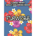 Large Print Adult Coloring Book Flowers: Coloring Sheets With Large Print Floral Illustrations, Simple Flower Designs And Illustration To Color