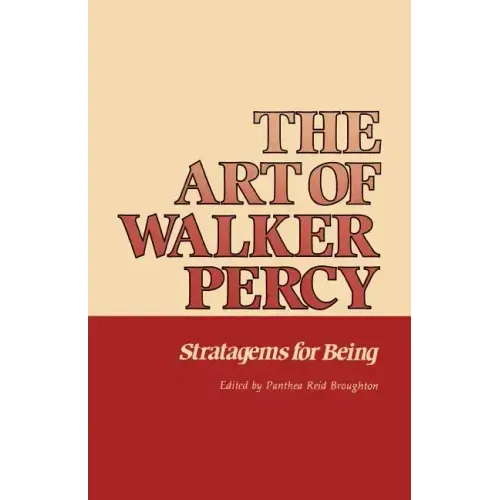 The Art of Walker Percy: Stratagems for Being