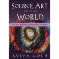 Source Art in The World: How Your Authentic Creativity Heals the Planet
