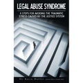 Legal Abuse Syndrome: 8 Steps for Avoiding the Traumatic Stress Caused by the Justice System