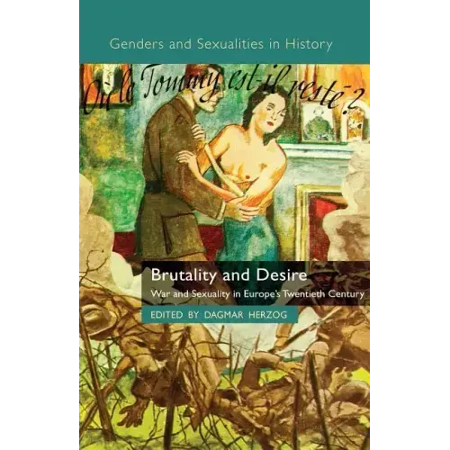 Brutality and Desire: War and Sexuality in Europe's Twentieth Century