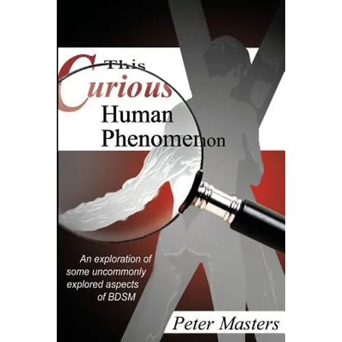This Curious Human Phenomenon: An Exploration of Some Uncommonly Expored Aspects of Bdsm