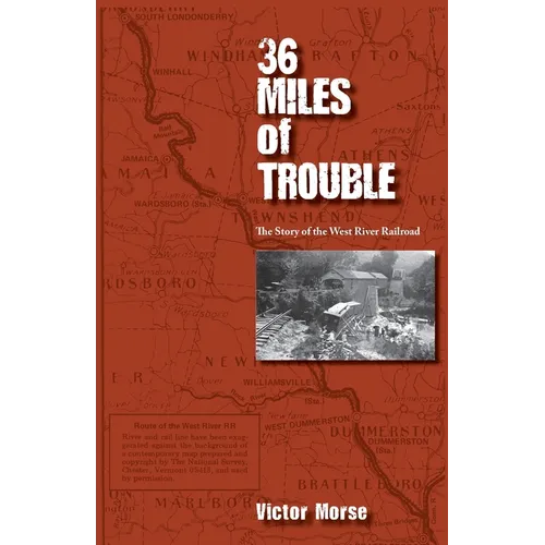 36 Miles of Trouble, The Story of the West River Railroad