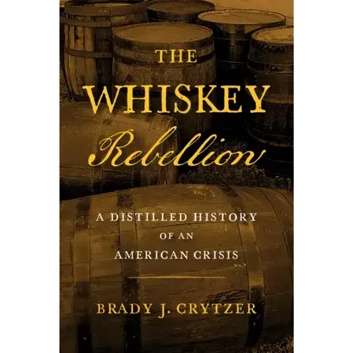 The Whiskey Rebellion: A Distilled History of an American Crisis