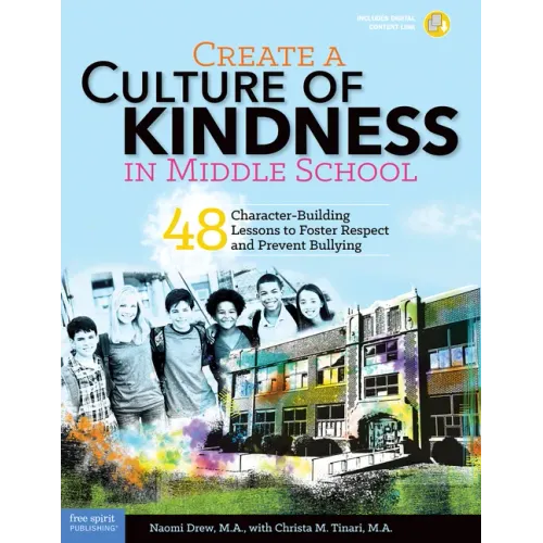 Create a Culture of Kindness in Middle School: 48 Character-Building Lessons to Foster Respect and Prevent Bullying