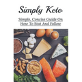 Simply Keto: Simple, Concise Guide On How To Stat And Follow: What To Eat To Get Into Ketosis
