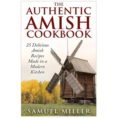 The Authentic Amish Cookbook: 25 Delicious Amish Recipes Made in a Modern Kitchen