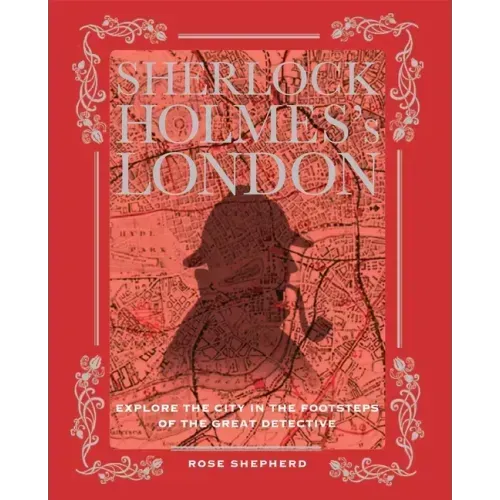Sherlock Holmes's London: Explore the City in the Footsteps of the Great Detective