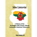 Mes Lietuviai: A History of the Waukegan-Lake County, Illinois Lithuanian American Community