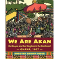 We Are Akan: Our People and Our Kingdom in the Rainforest - Ghana, 1807 -