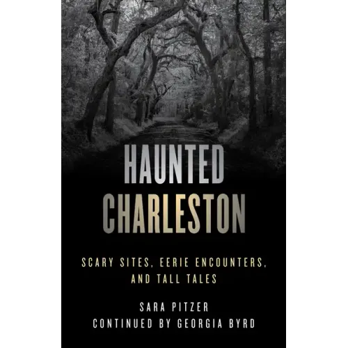 Haunted Charleston: Scary Sites, Eerie Encounters, and Tall Tales
