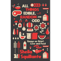 All Things Edible, Random & Odd: Essays on Grief, Love & Food