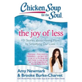 Chicken Soup for the Soul: The Joy of Less: 101 Stories about Having More by Simplifying Our Lives