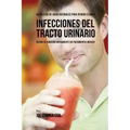 56 Recetas de Jugos Naturales Para Ayudar a Curar Infecciones Del Tracto Urinario: Mejore su Condición Rápidamente Sin Tratamientos Médicos