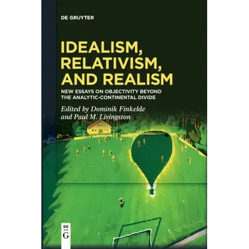 Idealism, Relativism and Realism: New Essays on Objectivity Beyond the Analytic-Continental Divide