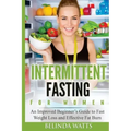 Intermittent Fasting For Women: An Improved Beginner's Guide to Fast Weight Loss and Effective Fat Burn