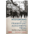 Historians at the Frankfurt Auschwitz Trial: Their Role as Expert Witnesses