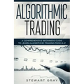 Algorithmic Trading: A Comprehensive Beginner's Guide to Learn Algorithmic Training from A-Z
