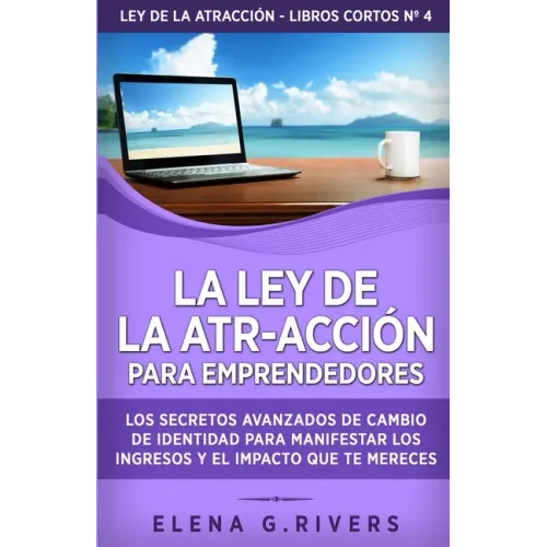 La ley de la atr-acción para emprendedores: Los secretos avanzados de cambio de identidad para manifestar los ingresos y el impacto que te mereces