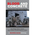 Blood and Concrete: 21St Century Conflict in Urban Centers and Megacities-A Small Wars Journal Anthology