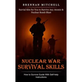 Nuclear War Survival Skills: How to Survive Guide With Self-help Instructions (Survial Kits for You to Survive Any Atomic & Nuclear Bomb Blast)