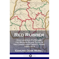 Red Rubber: King Leopold II's Regime; the Belgian Slave Trade in the Congo over Twenty Years, 1890-1910