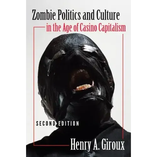 Zombie Politics and Culture in the Age of Casino Capitalism: Second Edition