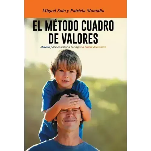El Metodo Cuadro de Valores: Metodo Para Ensenar a Tus Hijos a Tomar Decisiones