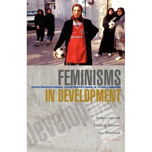 Feminisms in Development: Contradictions, Contestations and Challenges