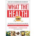 What the Health: The Startling Truth Behind the Foods We Eat, Plus 50 Plant-Rich Recipes to Get You Feeling Your Best