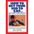 How to Get Your Kid to Eat: But Not Too Much