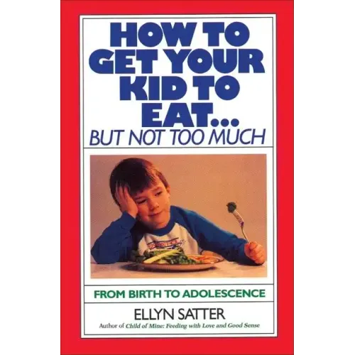 How to Get Your Kid to Eat: But Not Too Much