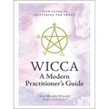 Wicca: A Modern Practitioner's Guide: Your Guide to Mastering the Craft