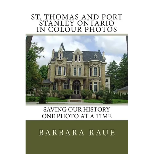 St. Thomas and Port Stanley Ontario in Colour Photos: Saving Our History One Photo at a Time