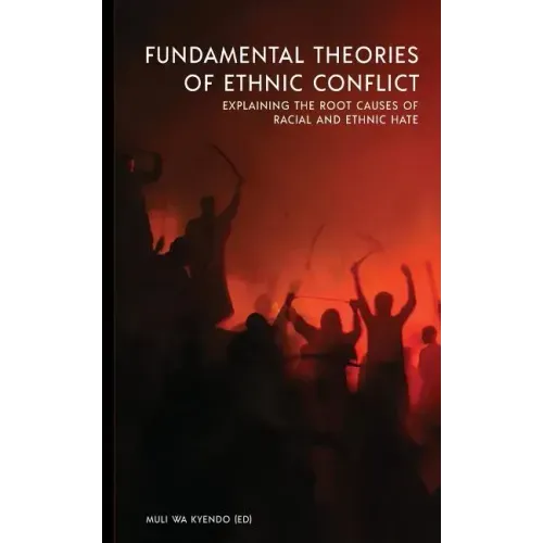 Fundamental Theories of Ethnic Conflict: Explaining the Root Causes of Ethnic and Racial Hate