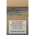 100 Amazing Facts about Michigan Plus 2: Some True Some Myths
