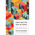 Logic and the Way of Jesus: Thinking Critically and Christianly
