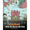 A Dragon With His Mouth On Fire: Teach Your Dragon To Not Interrupt. A Cute Children Story To Teach Kids Not To Interrupt or Talk Over People.