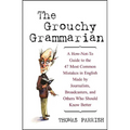 The Grouchy Grammarian: A How-Not-To Guide to the 47 Most Common Mistakes in English Made by Journalists, Broadcasters, and Others Who Should Know Bet