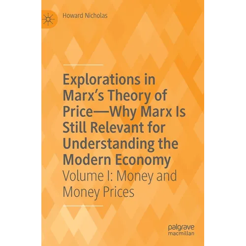 Explorations in Marx's Theory of Price-Why Marx Is Still Relevant for Understanding the Modern Economy: Volume I: Money and Money Prices