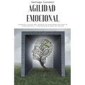 Agilidad emocional: Consejos y trucos para mejorar sus habilidades sociales, su autoconciencia y construir relaciones más felices