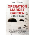 Operation Market Garden in 24.389 Words: The Concise History of the Biggest Gamble of World War Two