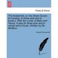 The Anatomist; Or, the Sham Doctor. [A Comedy, in Three Acts and in Prose.]. with the Loves of Mars and Venus. a Play [In Three Acts and in Verse] Set