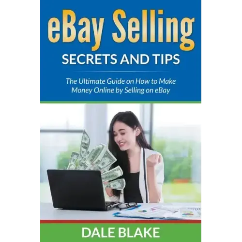 eBay Selling Secrets and Tips: The Ultimate Guide on How to Make Money Online by Selling on eBay