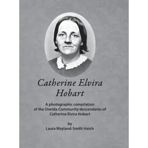 Catherine Elvira Hobart: A photographic compilation of the Oneida Community descendants of Catherine Elvira Hobart