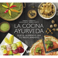 La Cocina Ayurveda: Que El Alimento Sea Tu Medicamento