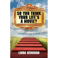So You Think Your Life's a Movie? - Ten Steps to a Script That Sells